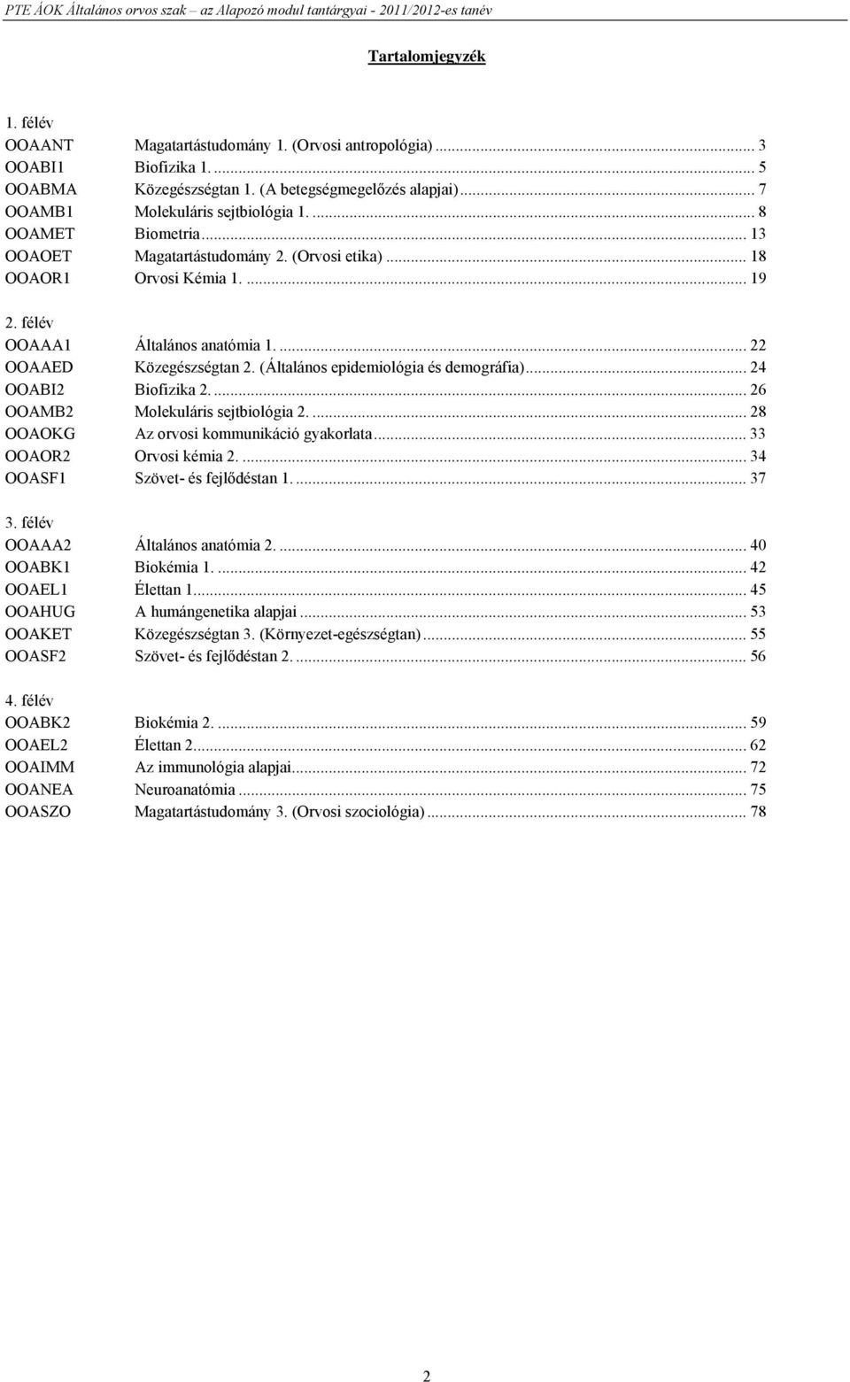 (Általános epidemiológia és demográfia)... 24 OOABI2 Biofizika 2.... 26 OOAMB2 Molekuláris sejtbiológia 2.... 28 OOAOKG Az orvosi kommunikáció gyakorlata... 33 OOAOR2 Orvosi kémia 2.