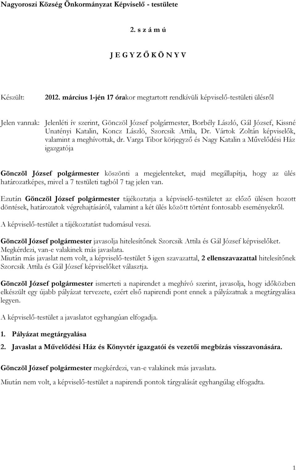 László, Szorcsik Attila, Dr. Vártok Zoltán képviselők, valamint a meghívottak, dr.
