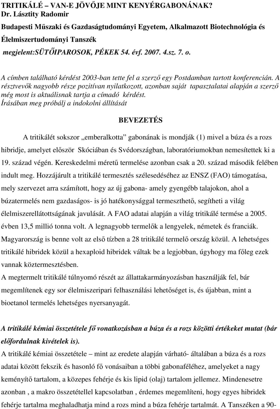 A címben található kérdést 2003-ban tette fel a szerzı egy Postdamban tartott konferencián.