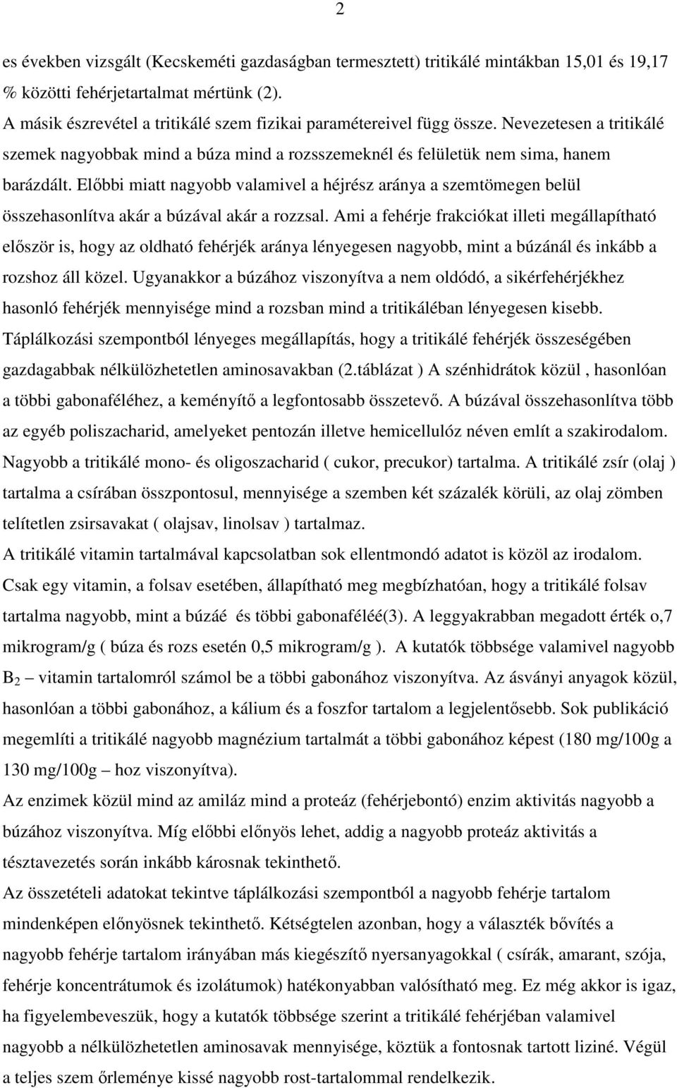 Elıbbi miatt nagyobb valamivel a héjrész aránya a szemtömegen belül összehasonlítva akár a búzával akár a rozzsal.