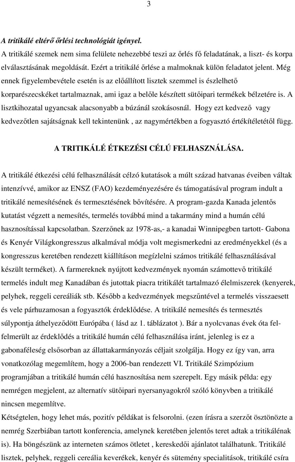 Még ennek figyelembevétele esetén is az elıállított lisztek szemmel is észlelhetı korparészecskéket tartalmaznak, ami igaz a belıle készített sütıipari termékek bélzetére is.