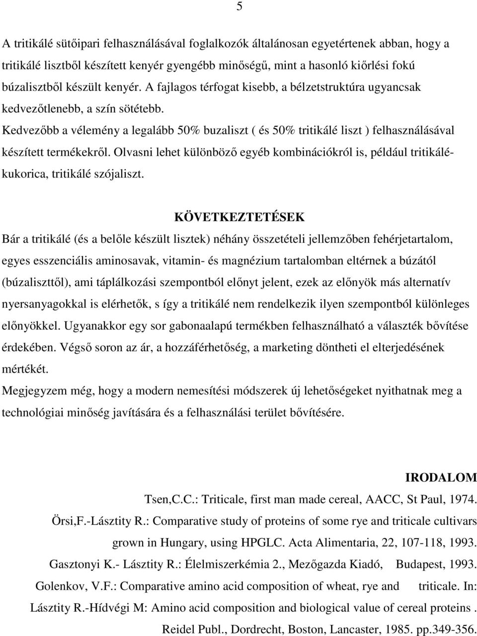 Kedvezıbb a vélemény a legalább 50% buzaliszt ( és 50% tritikálé liszt ) felhasználásával készített termékekrıl.