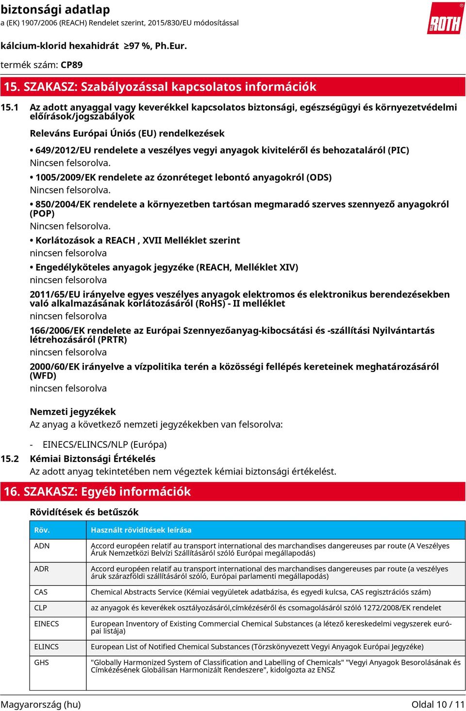 anyagok kiviteléről és behozataláról (PIC) Nincsen felsorolva. 1005/2009/EK rendelete az ózonréteget lebontó anyagokról (ODS) Nincsen felsorolva.