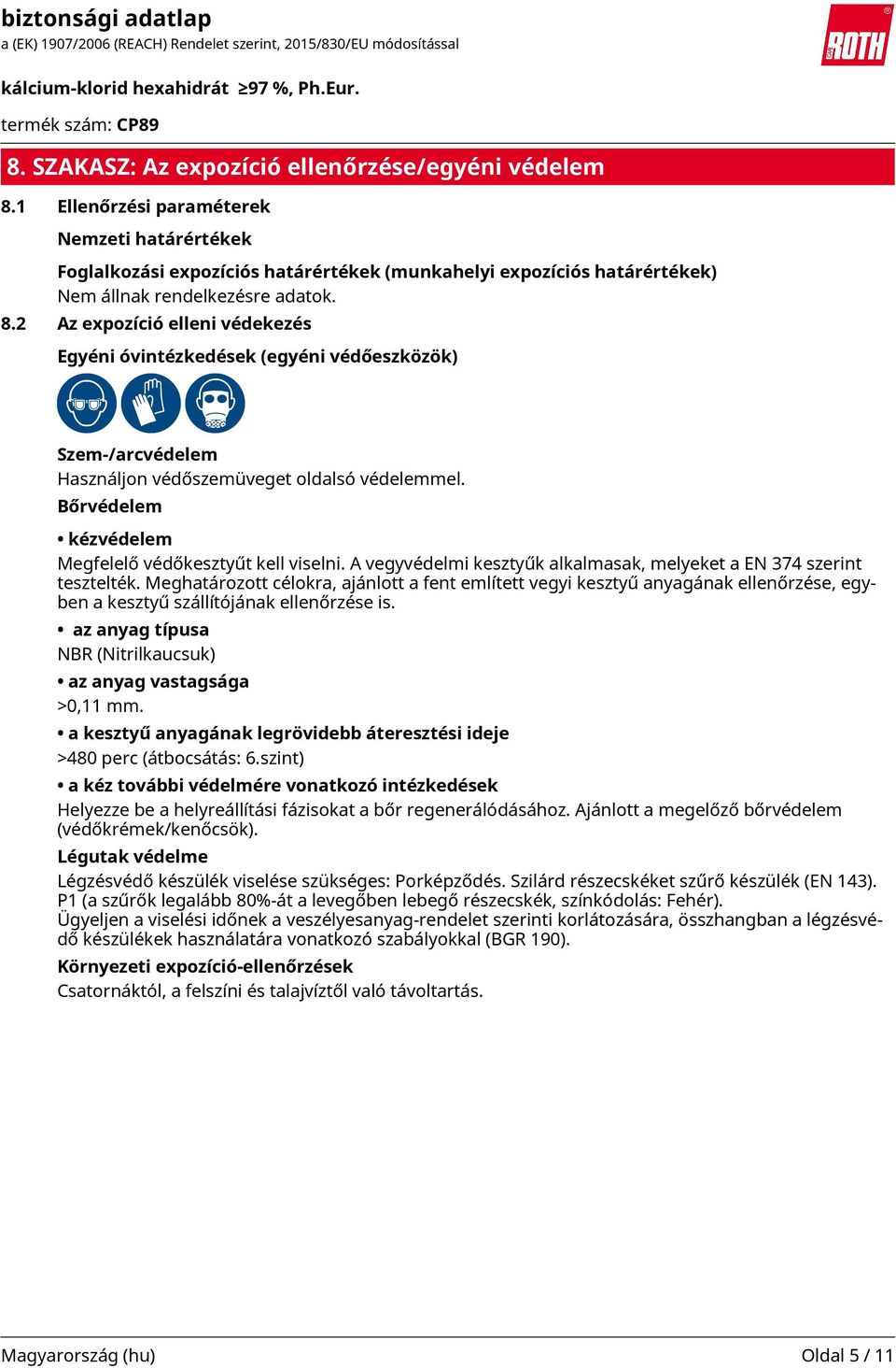 2 Az expozíció elleni védekezés Egyéni óvintézkedések (egyéni védőeszközök) Szem-/arcvédelem Használjon védőszemüveget oldalsó védelemmel. Bőrvédelem kézvédelem Megfelelő védőkesztyűt kell viselni.