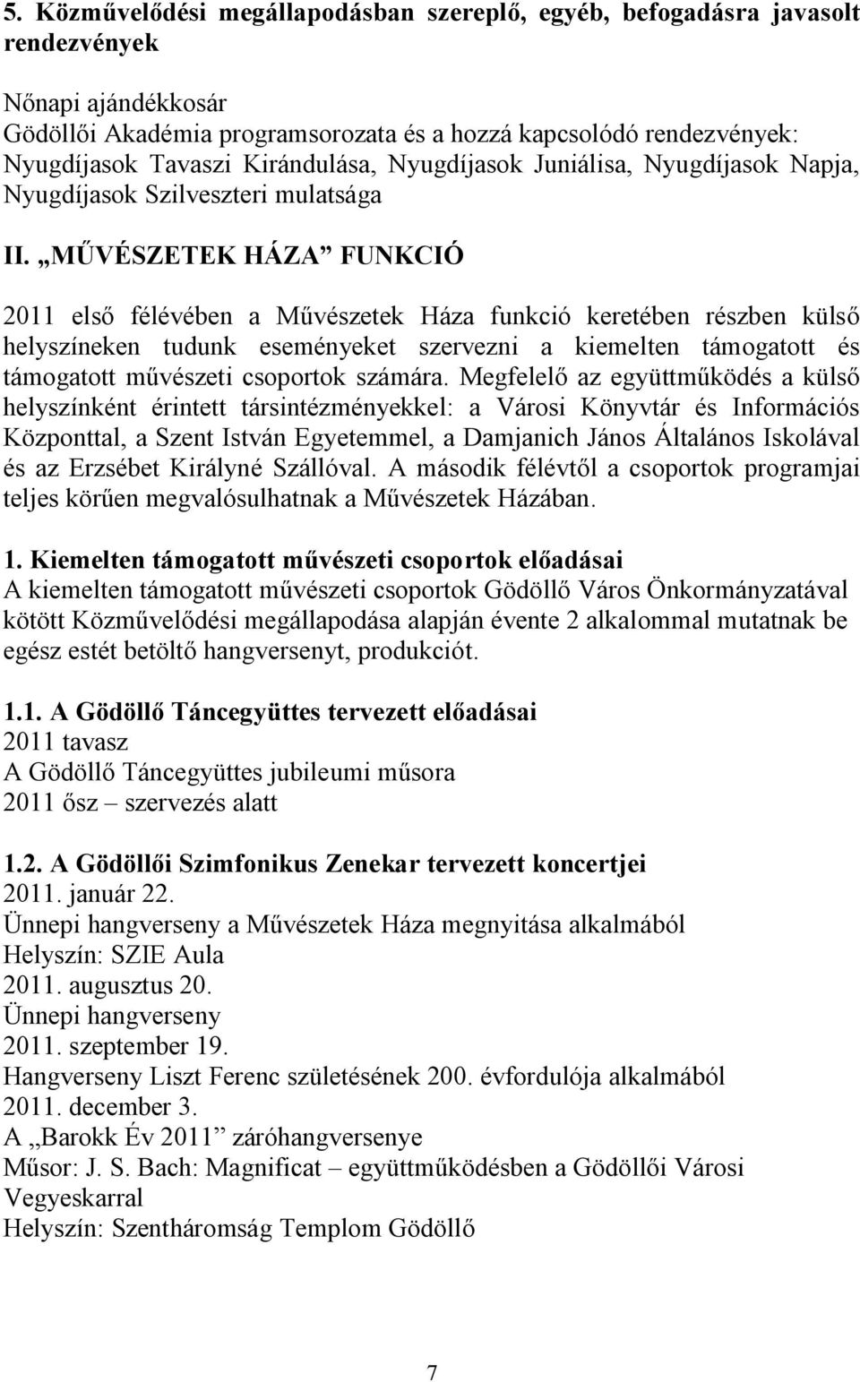 MŰVÉSZETEK HÁZA FUNKCIÓ 2011 első félévében a Művészetek Háza funkció keretében részben külső helyszíneken tudunk eseményeket szervezni a kiemelten támogatott és támogatott művészeti csoportok