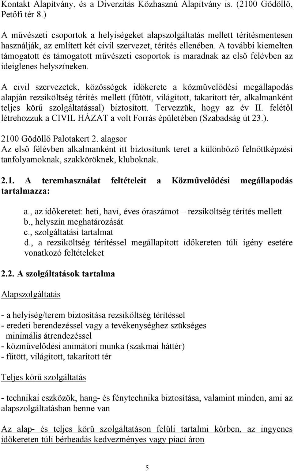 A további kiemelten támogatott és támogatott művészeti csoportok is maradnak az első félévben az ideiglenes helyszíneken.