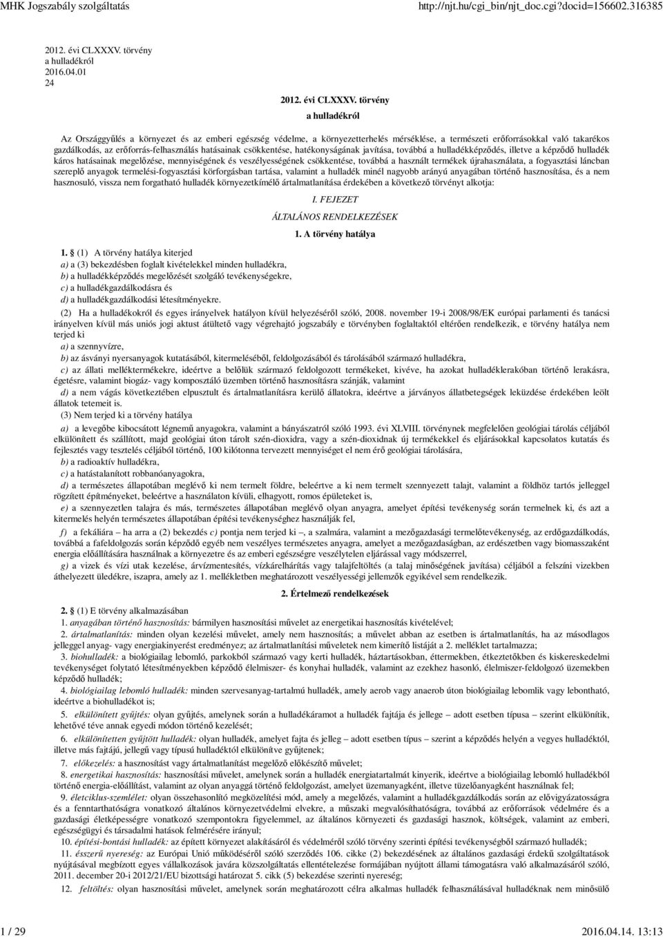 törvény a hulladékról Az Országgyűlés a környezet és az emberi egészség védelme, a környezetterhelés mérséklése, a természeti erőforrásokkal való takarékos gazdálkodás, az erőforrás-felhasználás