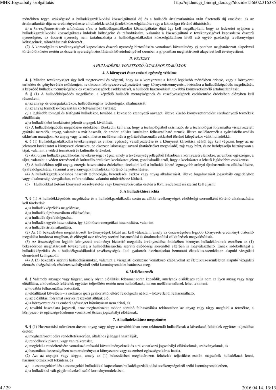 hulladéklerakási járulék közszolgáltatóra vagy a lakosságra történő áthárítását; h) a keresztfinanszírozás tilalmának elve: a hulladékgazdálkodási közszolgáltatás díját úgy kell megállapítani, hogy