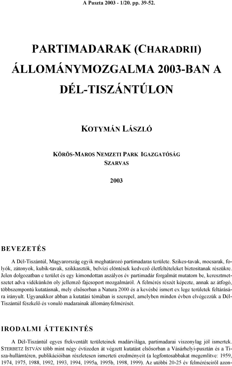 partimadaras területe. Szikes-tavak, mocsarak, folyók, zátonyok, kubik-tavak, szikkasztók, belvízi elöntések kedvező életfeltételeket biztosítanak részükre.