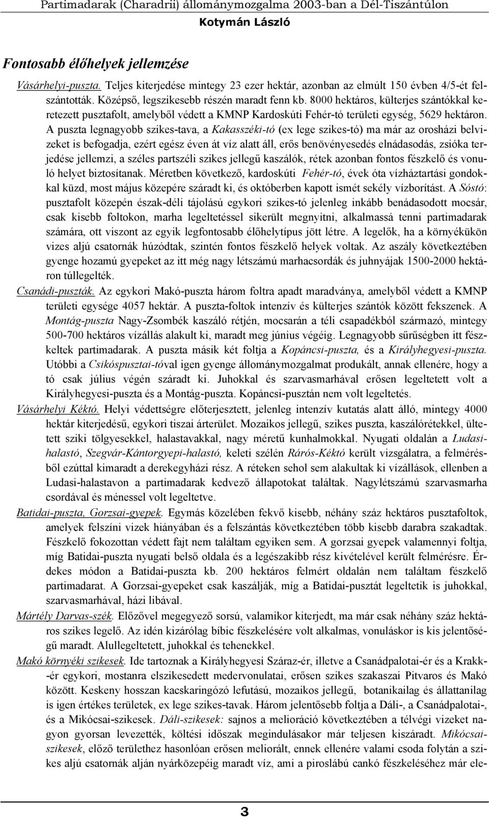 8000 hektáros, külterjes szántókkal keretezett pusztafolt, amelyből védett a KMNP Kardoskúti Fehér-tó területi egység, 5629 hektáron.