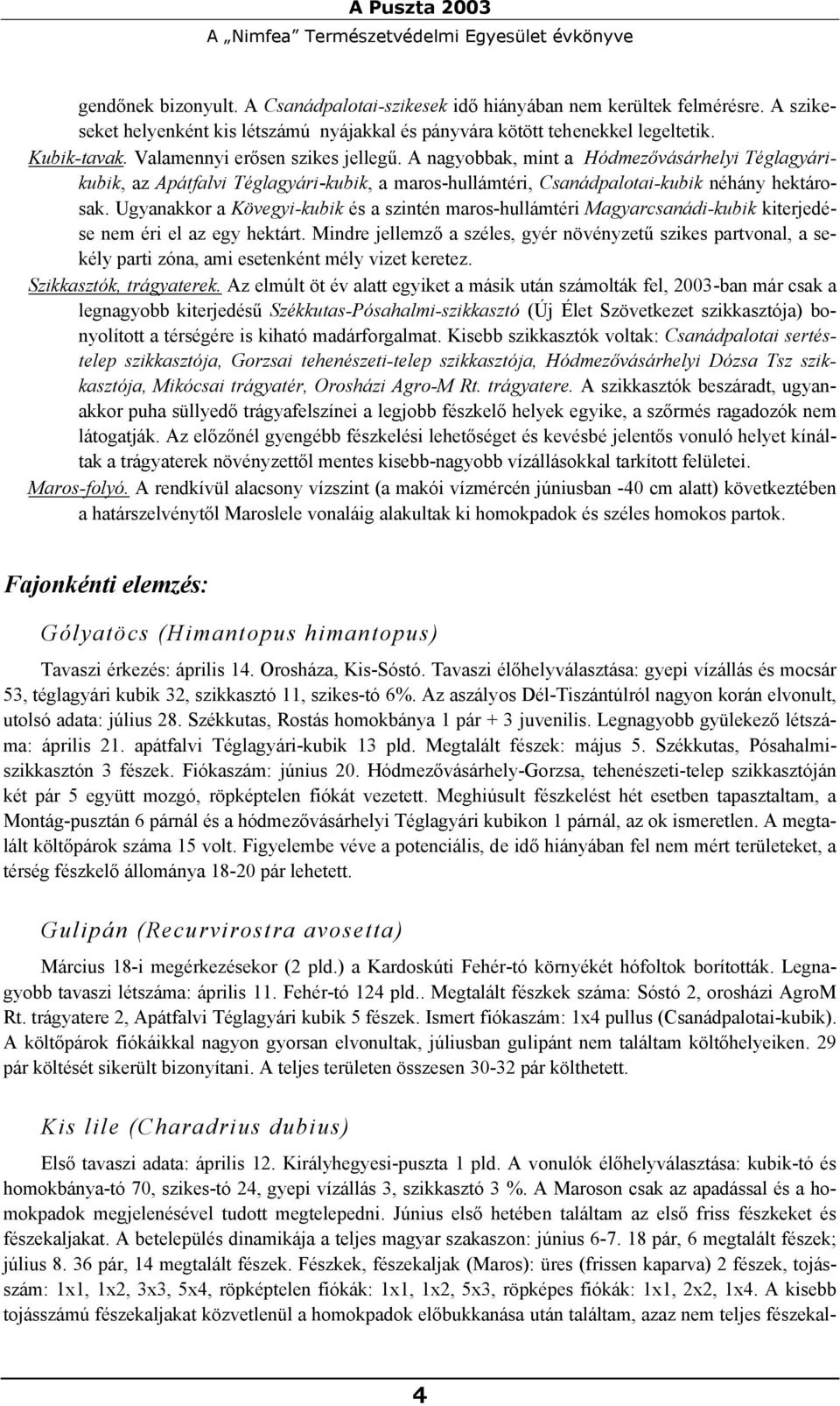 A nagyobbak, mint a Hódmezővásárhelyi Téglagyárikubik, az Apátfalvi Téglagyári-kubik, a maros-hullámtéri, Csanádpalotai-kubik néhány hektárosak.