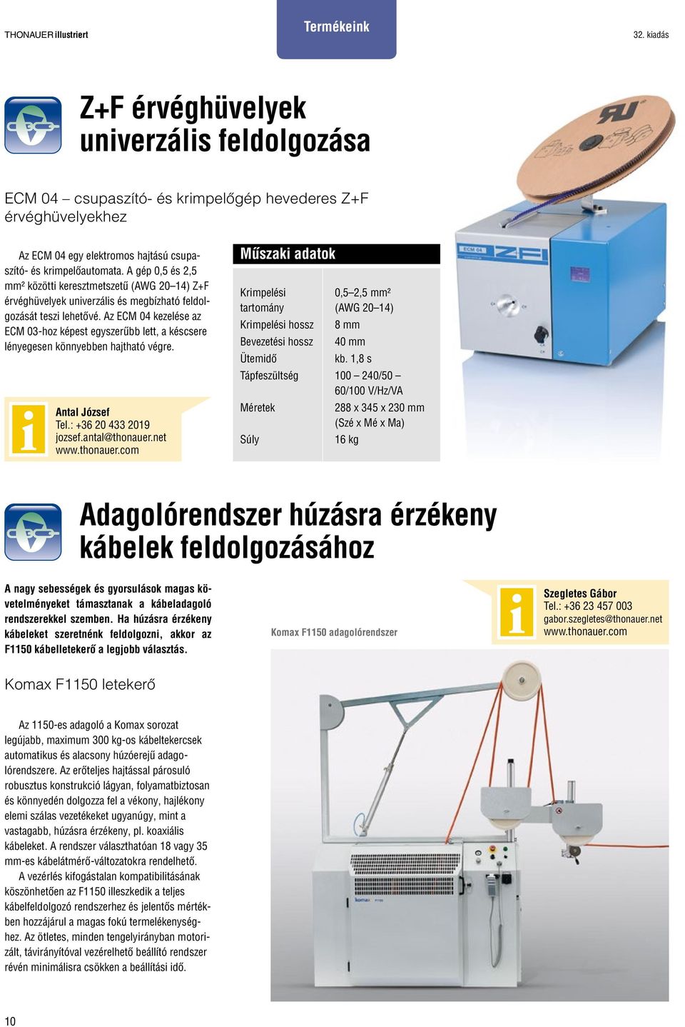 Az ECM 04 kezelése az ECM 03-hoz képest egyszerűbb lett, a késcsere lényegesen könnyebben hajtható végre. Antal József Tel.: +36 20 433 2019 jozsef.antal@thonauer.