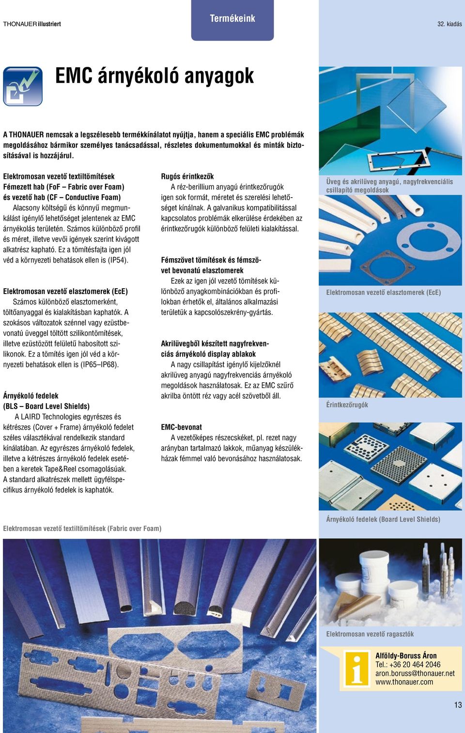Elektromosan vezető textiltömítések Fémezett hab (FoF Fabric over Foam) és vezető hab (CF Conductive Foam) Alacsony költségű és könnyű megmunkálást igénylő lehetőséget jelentenek az EMC árnyékolás