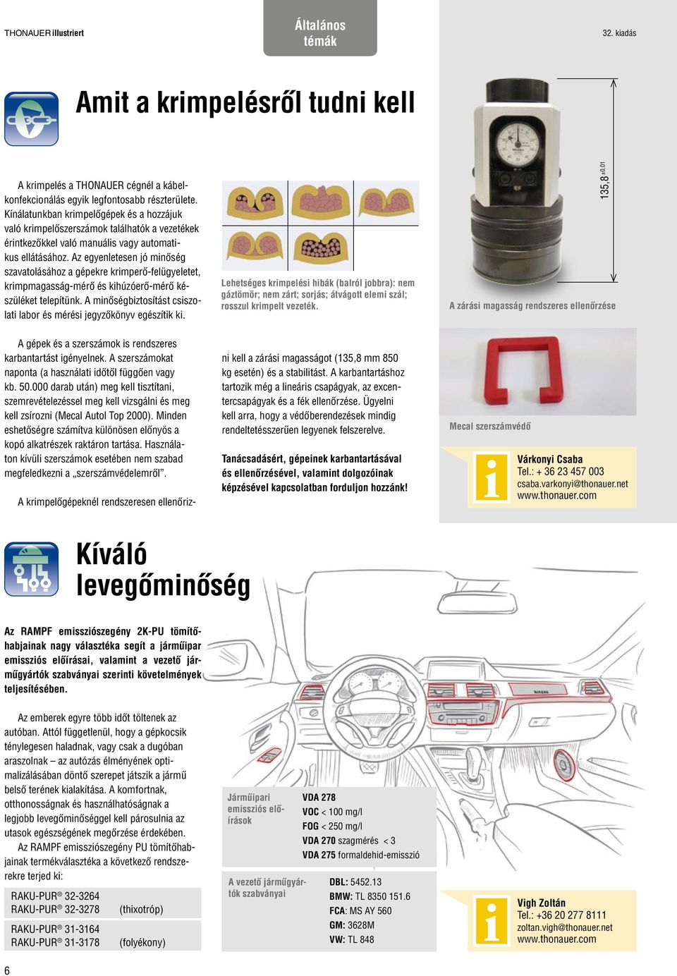 Az egyenletesen jó minőség szavatolásához a gépekre krimperő-felügyeletet, krimpmagasság-mérő és kihúzóerő-mérő készüléket telepítünk.