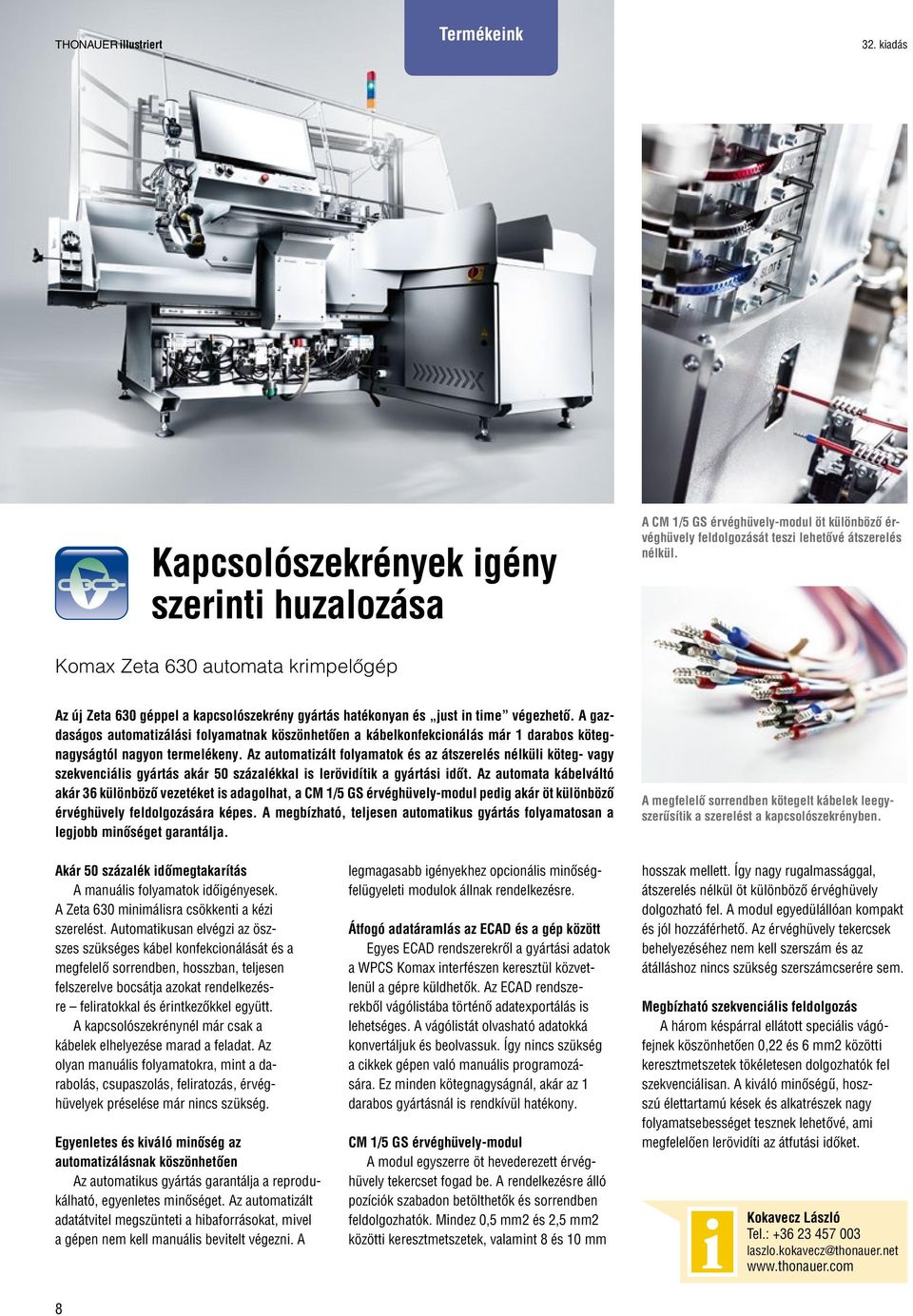 A gazdaságos automatizálási folyamatnak köszönhetően a kábelkonfekcionálás már 1 darabos kötegnagyságtól nagyon termelékeny.
