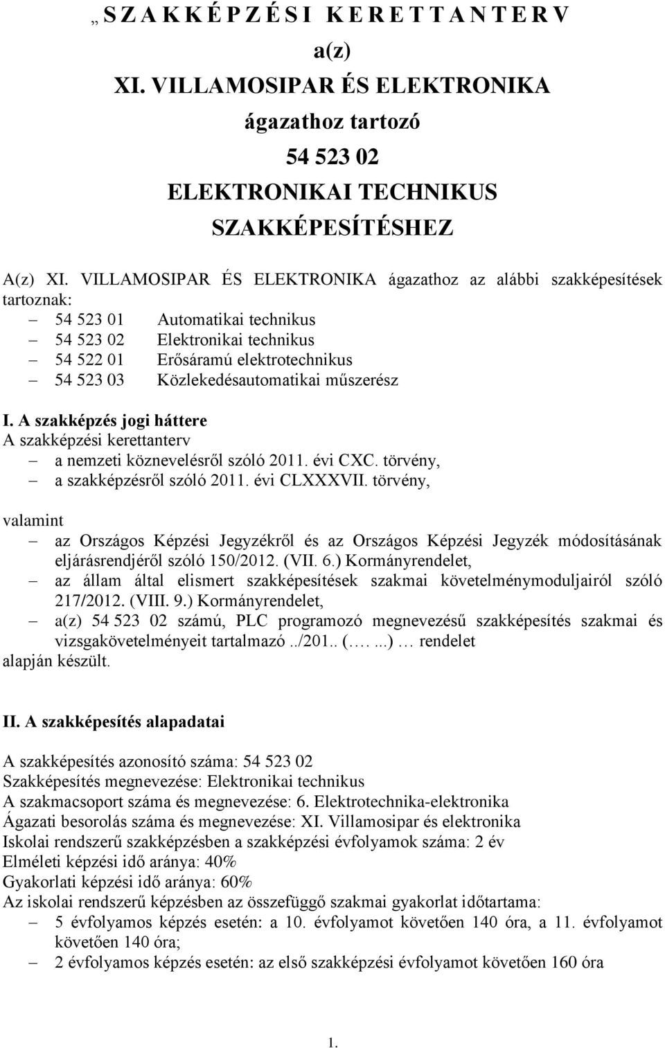 Közlekedésautomatikai műszerész I. A szakképzés jogi háttere A szakképzési kerettanterv a nemzeti köznevelésről szóló 2011. évi CXC. törvény, a szakképzésről szóló 2011. évi CLXXXVII.