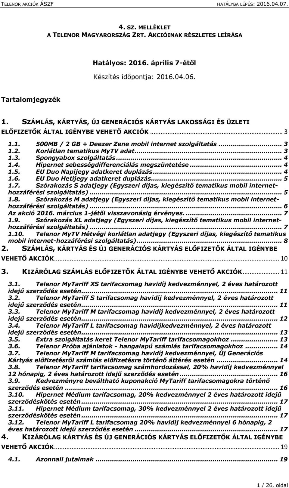 .. 4 1.4. Hipernet sebességdifferenciálás megszüntetése... 4 1.5. EU Duo Napijegy adatkeret duplázás... 4 1.6. EU Duo Hetijegy adatkeret duplázás... 5 1.7.