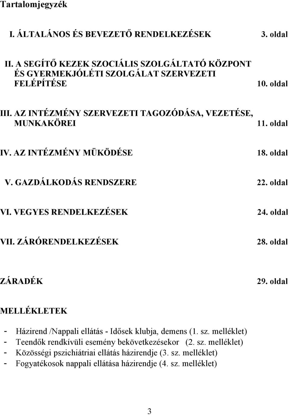 VEGYES RENDELKEZÉSEK 24. oldal VII. ZÁRÓRENDELKEZÉSEK 28. oldal ZÁRADÉK 29. oldal MELLÉKLETEK - Házirend /Nappali ellátás - Idősek klubja, demens (1. sz.