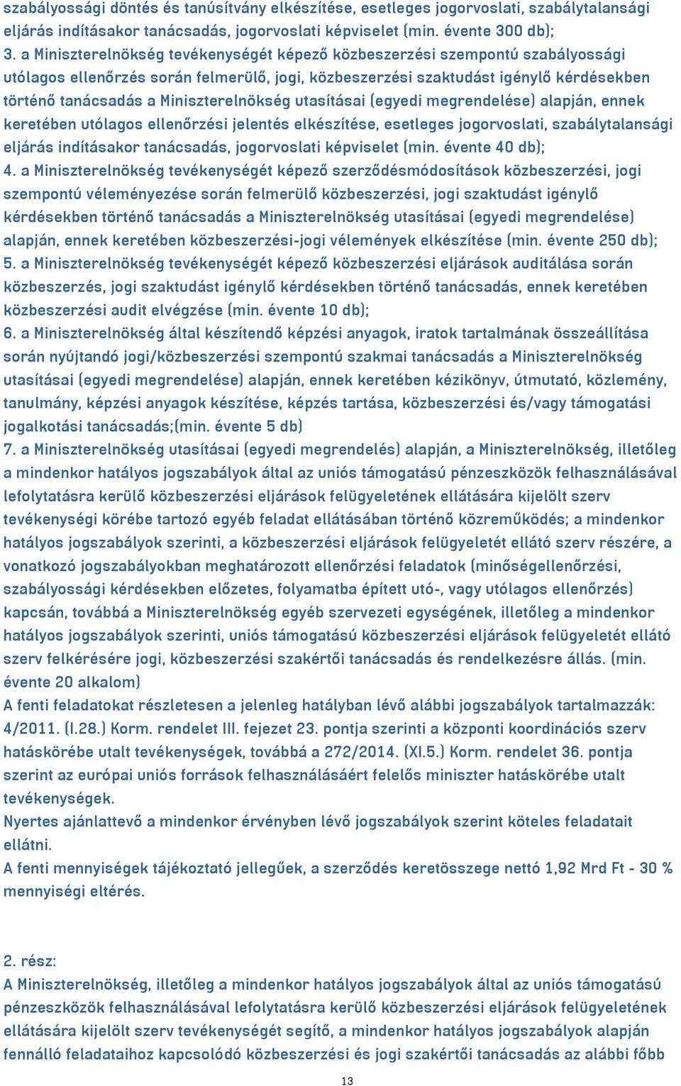 Miniszterelnökség utasításai (egyedi megrendelése) alapján, ennek keretében utólagos ellenőrzési jelentés elkészítése, esetleges jogorvoslati, szabálytalansági eljárás indításakor tanácsadás,