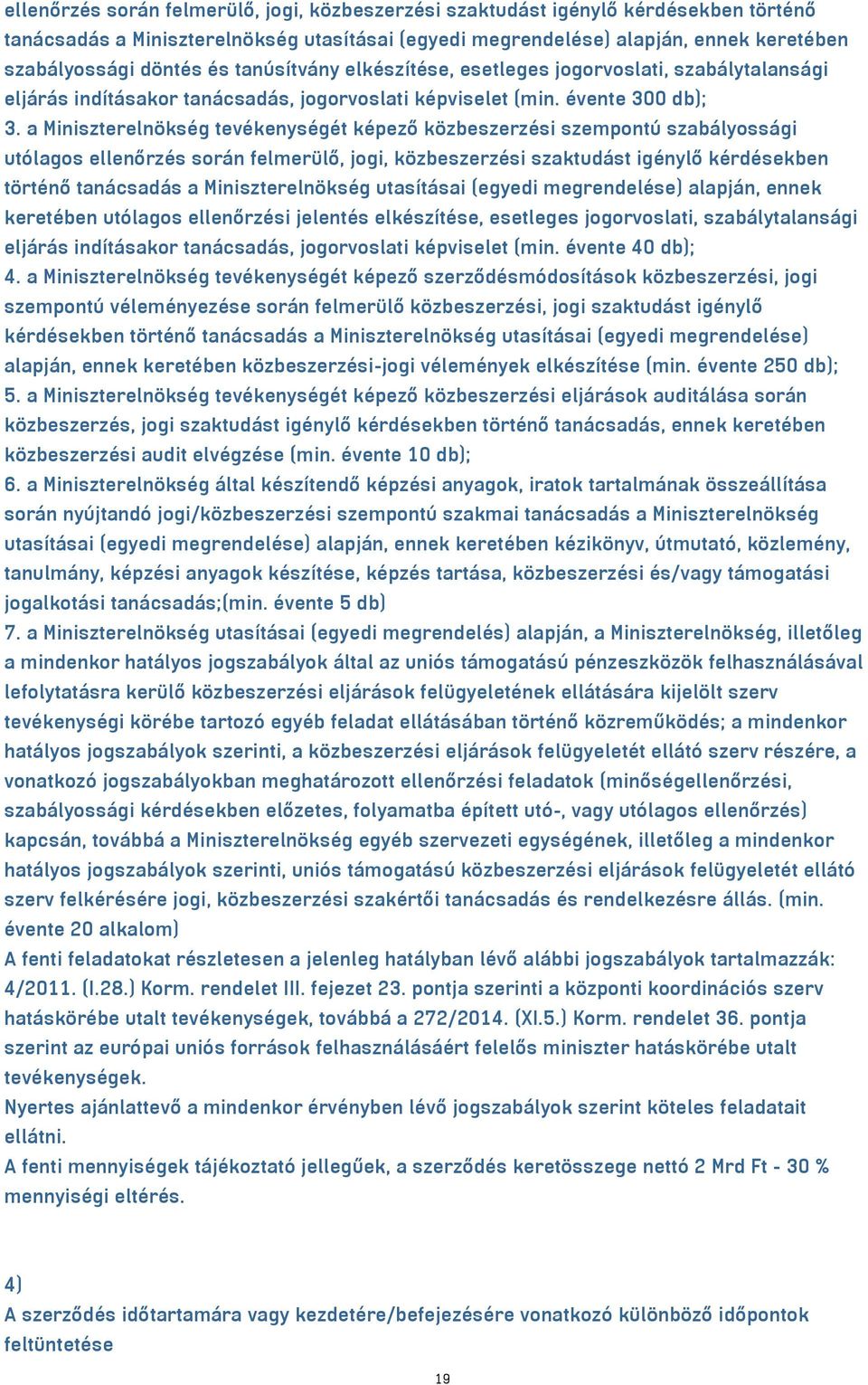 a Miniszterelnökség tevékenységét képező közbeszerzési szempontú szabályossági utólagos ellenőrzés során felmerülő, jogi, közbeszerzési szaktudást igénylő kérdésekben történő tanácsadás a