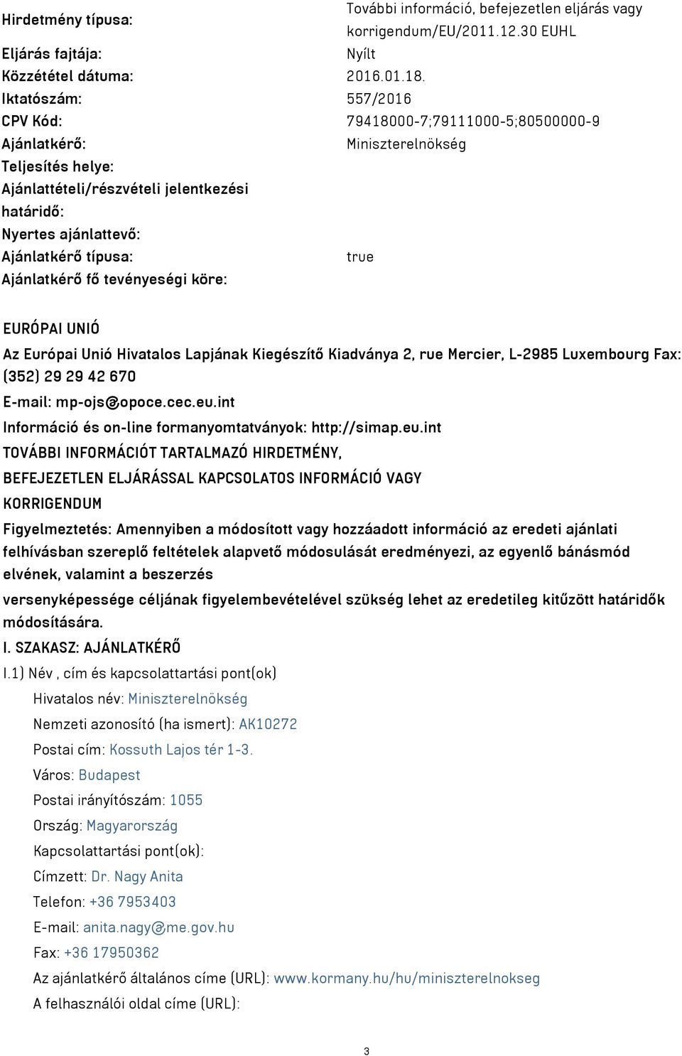 típusa: true Ajánlatkérő fő tevényeségi köre: EURÓPAI UNIÓ Az Európai Unió Hivatalos Lapjának Kiegészítő Kiadványa 2, rue Mercier, L-2985 Luxembourg Fax: (352) 29 29 42 670 E-mail: mp-ojs@opoce.cec.