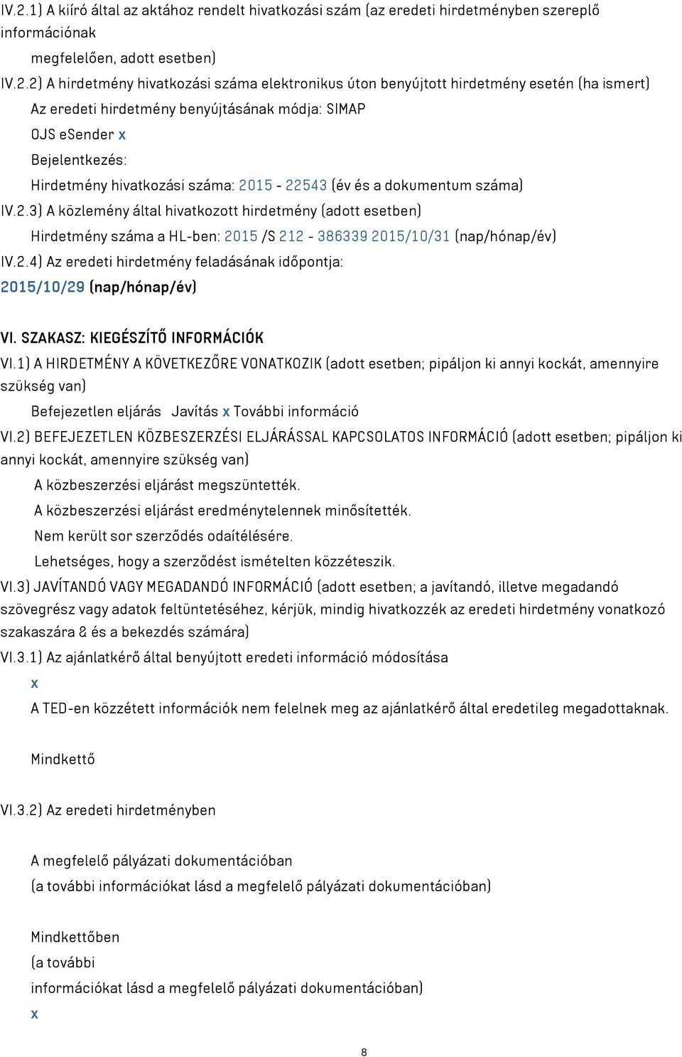 15-22543 (év és a dokumentum száma) IV.2.3) A közlemény által hivatkozott hirdetmény (adott esetben) Hirdetmény száma a HL-ben: 2015 /S 212-386339 2015/10/31 (nap/hónap/év) IV.2.4) Az eredeti hirdetmény feladásának időpontja: 2015/10/29 (nap/hónap/év) VI.