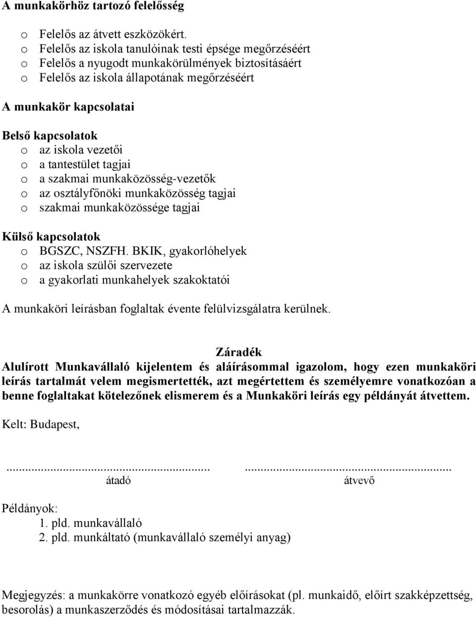 iskola vezetői o a tantestület tagjai o a szakmai munkaközösség-vezetők o az osztályfőnöki munkaközösség tagjai o szakmai munkaközössége tagjai Külső kapcsolatok o BGSZC, NSZFH.