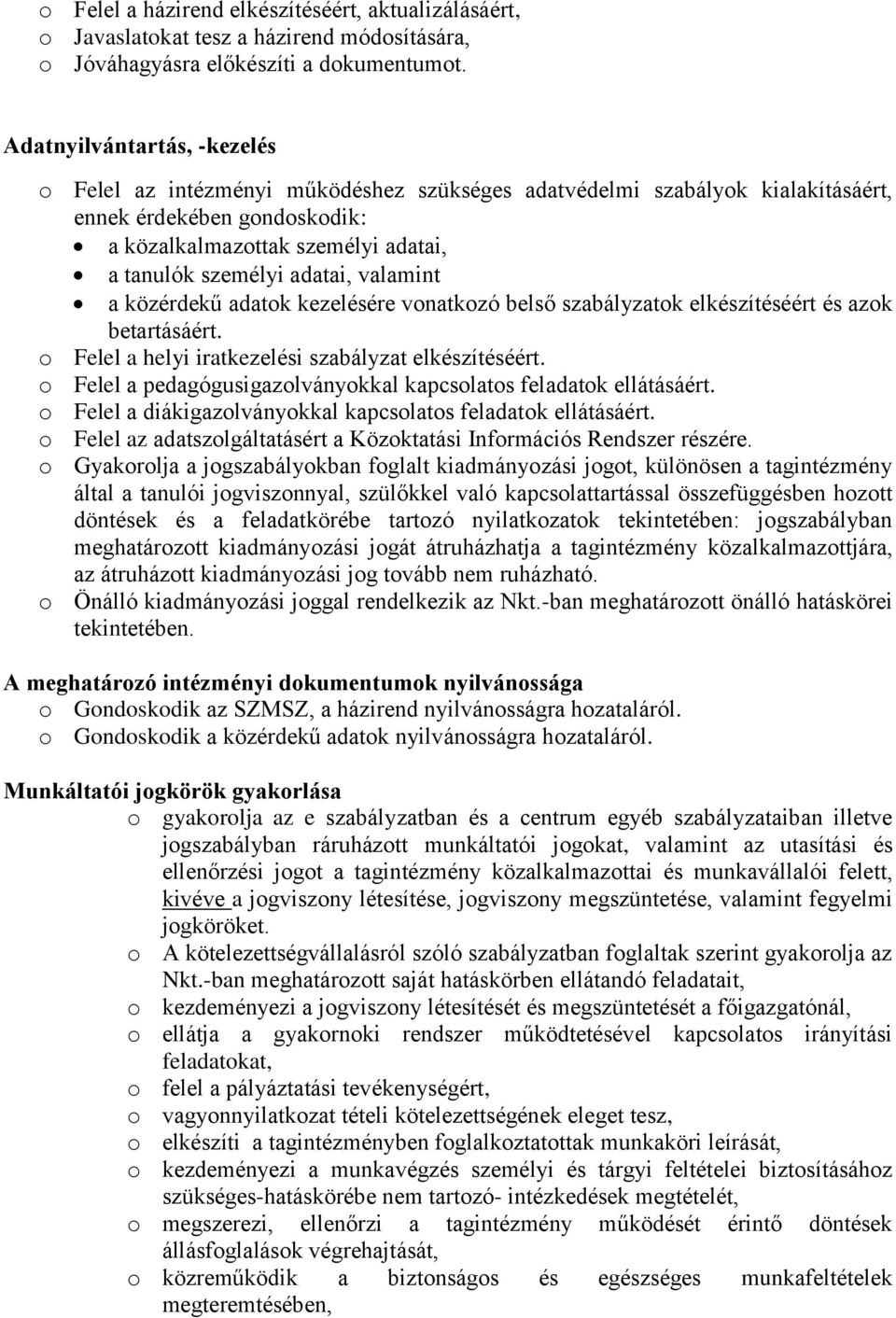 adatai, valamint a közérdekű adatok kezelésére vonatkozó belső szabályzatok elkészítéséért és azok betartásáért. o Felel a helyi iratkezelési szabályzat elkészítéséért.