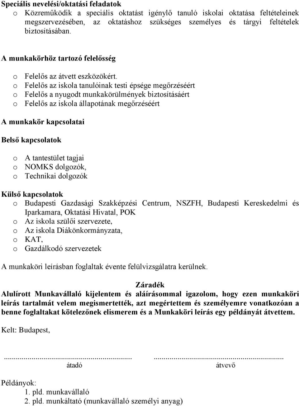 o Felelős az iskola tanulóinak testi épsége megőrzéséért o Felelős a nyugodt munkakörülmények biztosításáért o Felelős az iskola állapotának megőrzéséért A munkakör kapcsolatai Belső kapcsolatok o A