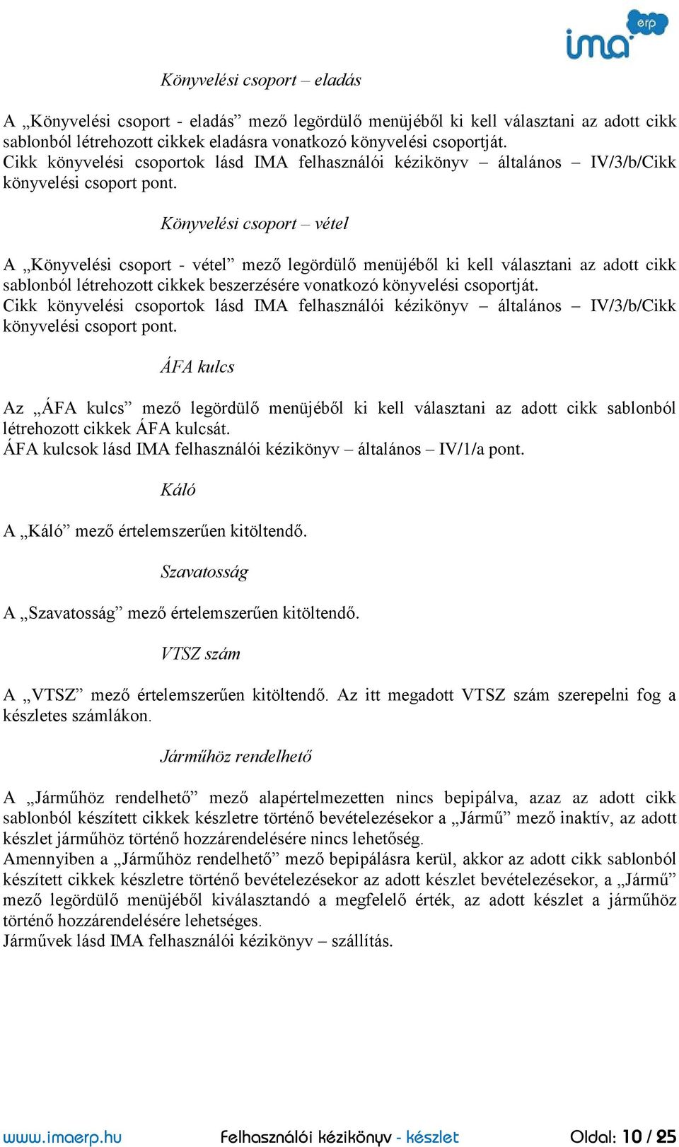 Könyvelési csoport vétel A Könyvelési csoport - vétel mező legördülő menüjéből ki kell választani az adott cikk sablonból létrehozott cikkek beszerzésére vonatkozó könyvelési csoportját.