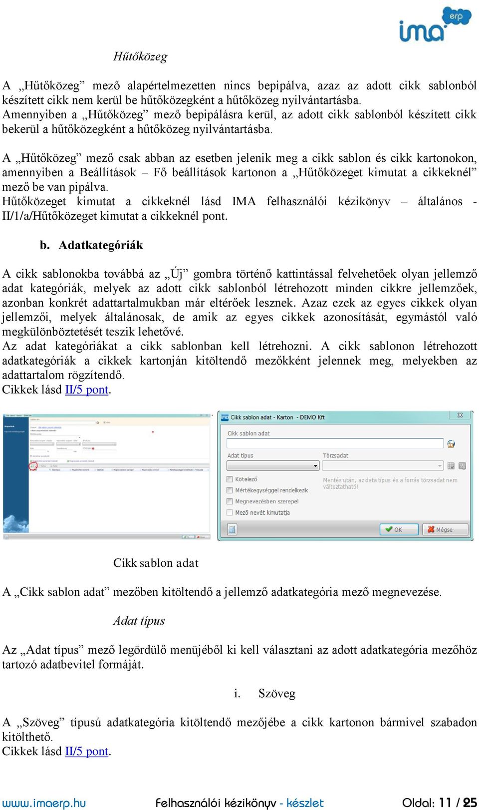 A Hűtőközeg mező csak abban az esetben jelenik meg a cikk sablon és cikk kartonokon, amennyiben a Beállítások Fő beállítások kartonon a Hűtőközeget kimutat a cikkeknél mező be van pipálva.