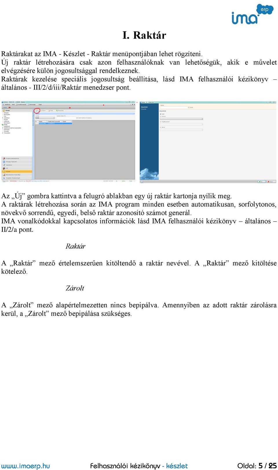 Raktárak kezelése speciális jogosultság beállítása, lásd IMA felhasználói kézikönyv általános - III/2/d/iii/Raktár menedzser pont.