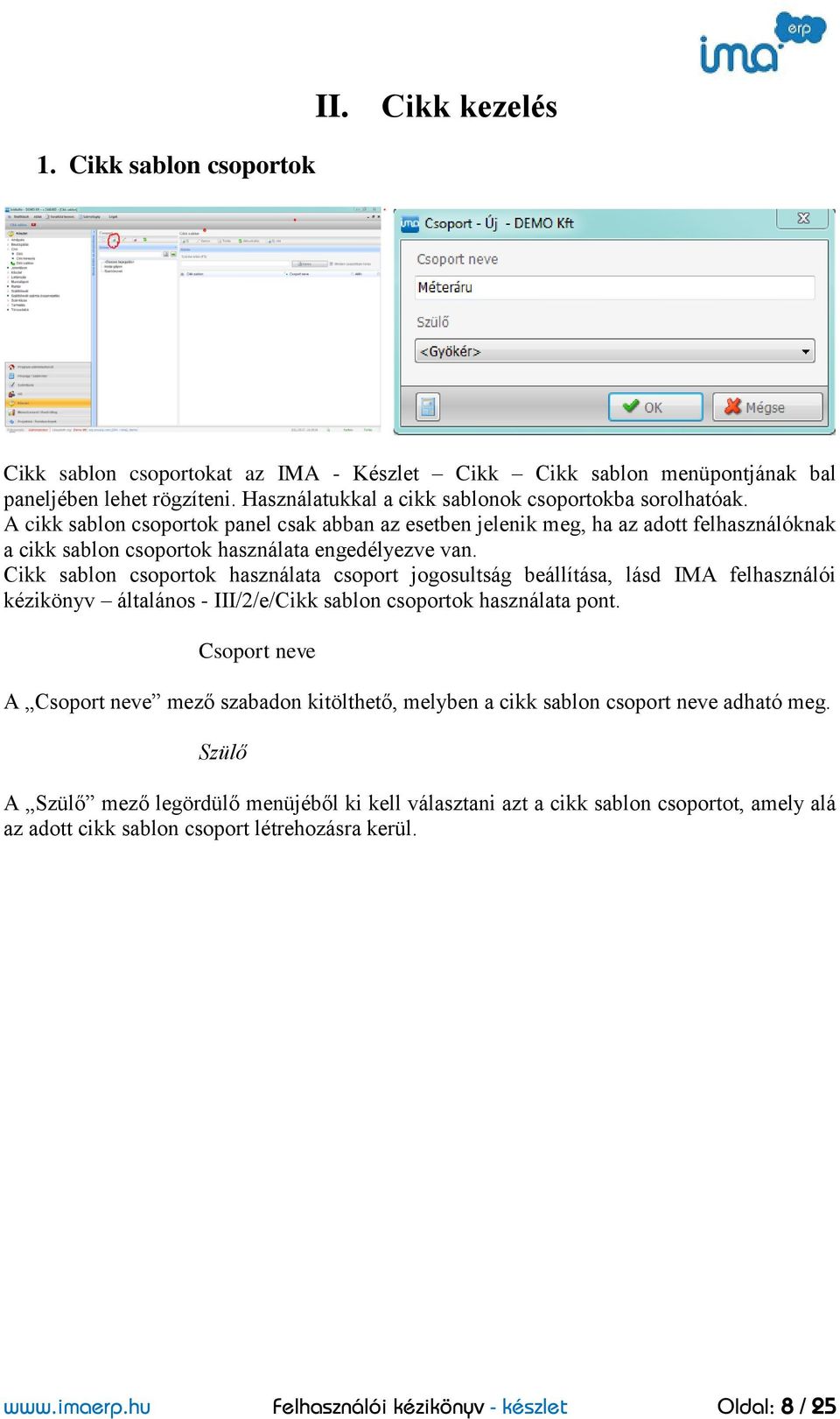 A cikk sablon csoportok panel csak abban az esetben jelenik meg, ha az adott felhasználóknak a cikk sablon csoportok használata engedélyezve van.