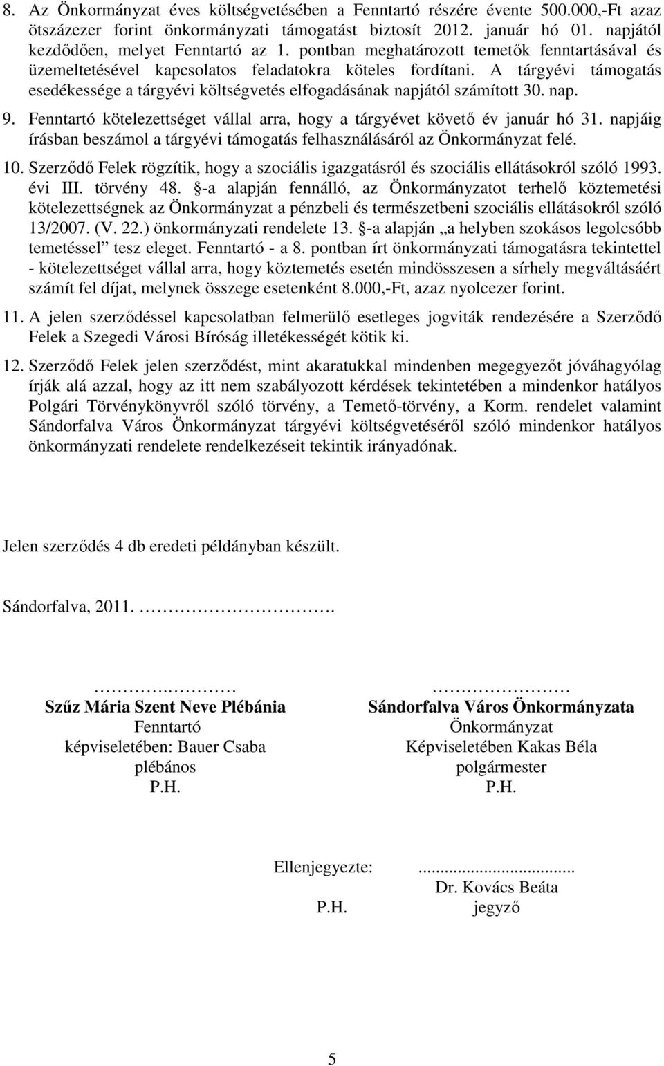 A tárgyévi támogatás esedékessége a tárgyévi költségvetés elfogadásának napjától számított 30. nap. 9. Fenntartó kötelezettséget vállal arra, hogy a tárgyévet követı év január hó 31.