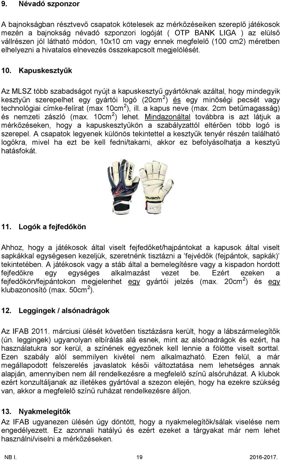 Kapuskesztyűk Az MLSZ több szabadságot nyújt a kapuskesztyű gyártóknak azáltal, hogy mindegyik kesztyűn szerepelhet egy gyártói logó (20cm 2 ) és egy minőségi pecsét vagy technológiai címke-felírat