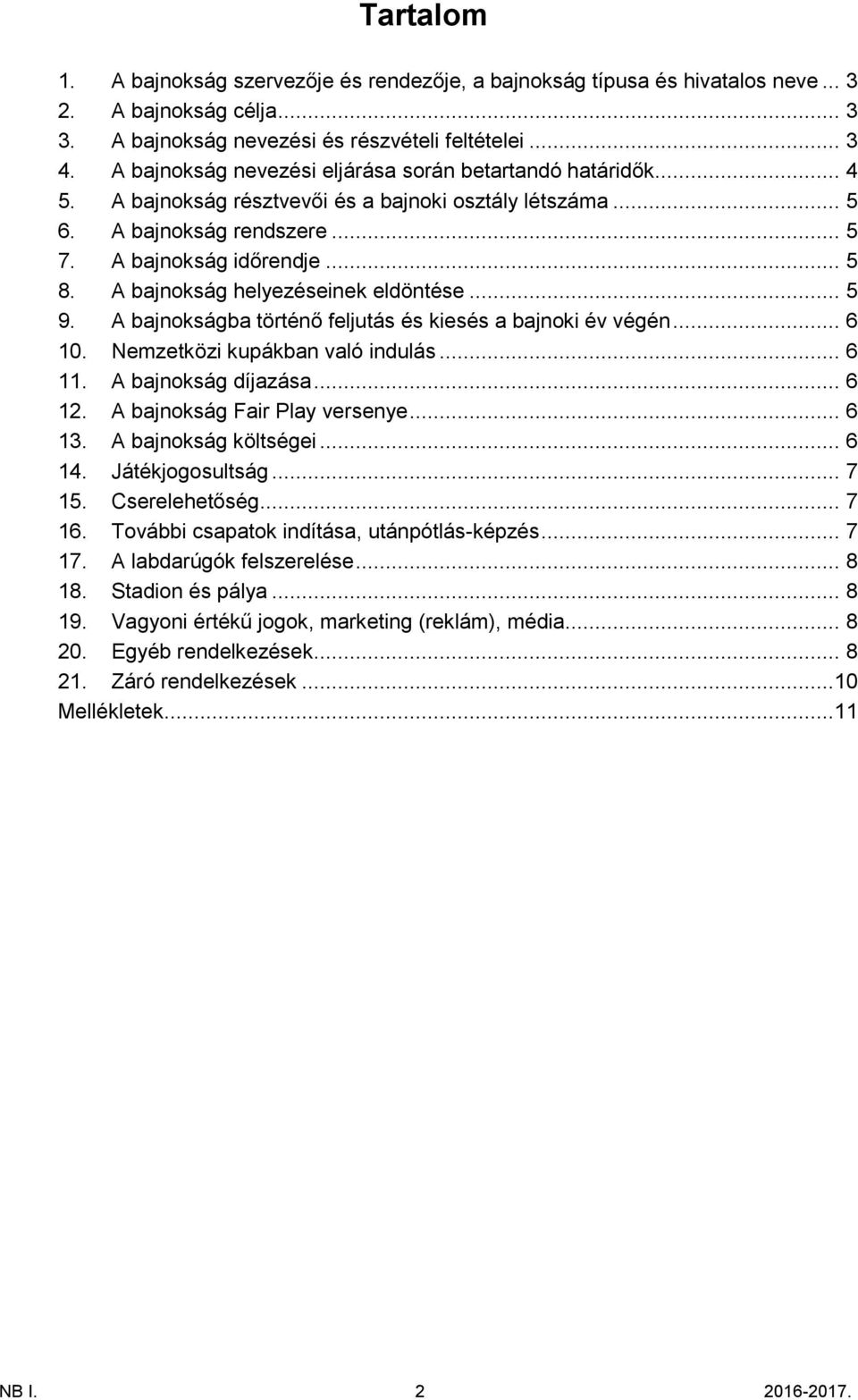 A bajnokság helyezéseinek eldöntése... 5 9. A bajnokságba történő feljutás és kiesés a bajnoki év végén... 6 10. Nemzetközi kupákban való indulás... 6 11. A bajnokság díjazása... 6 12.