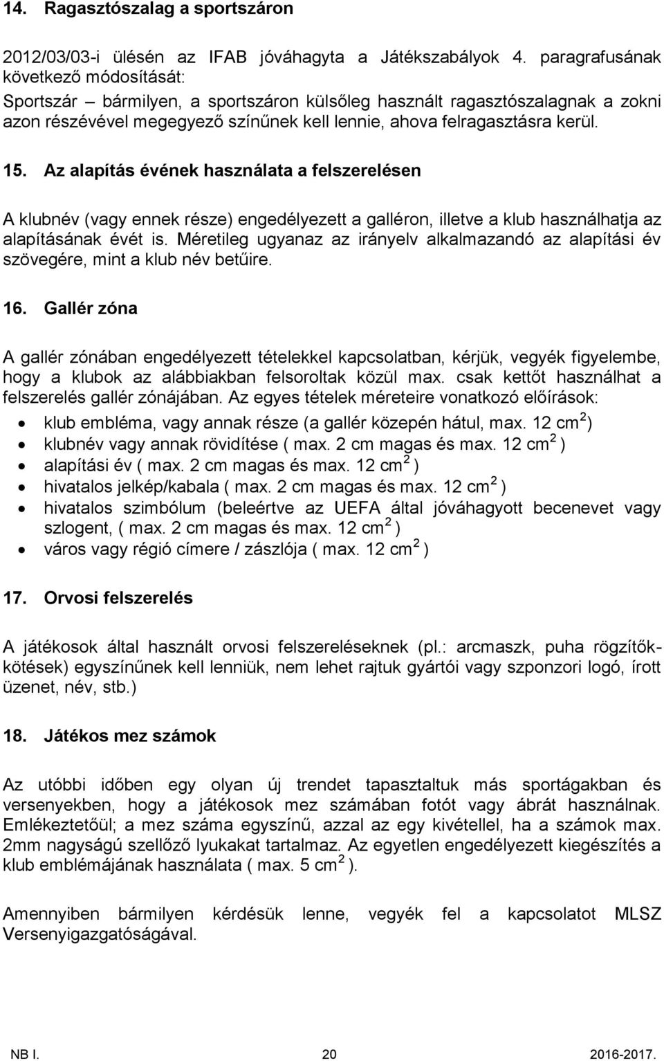 Az alapítás évének használata a felszerelésen A klubnév (vagy ennek része) engedélyezett a galléron, illetve a klub használhatja az alapításának évét is.