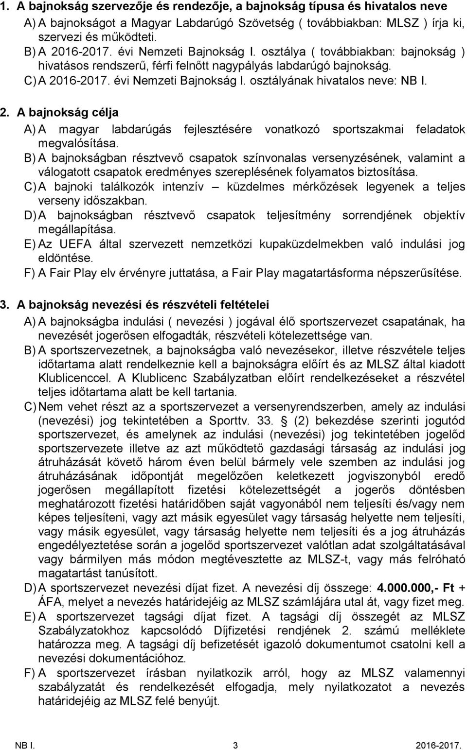 osztályának hivatalos neve: NB I. 2. A bajnokság célja A) A magyar labdarúgás fejlesztésére vonatkozó sportszakmai feladatok megvalósítása.