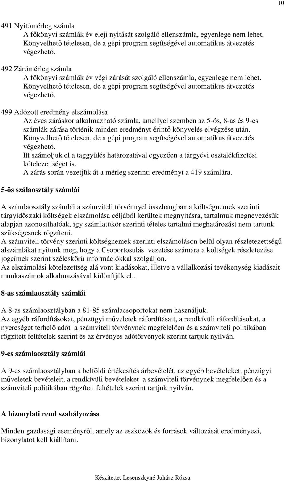 499 Adózott eredmény elszámolása Az éves záráskor alkalmazható számla, amellyel szemben az 5-ös, 8-as és 9-es számlák zárása történik minden eredményt érintı könyvelés elvégzése után.