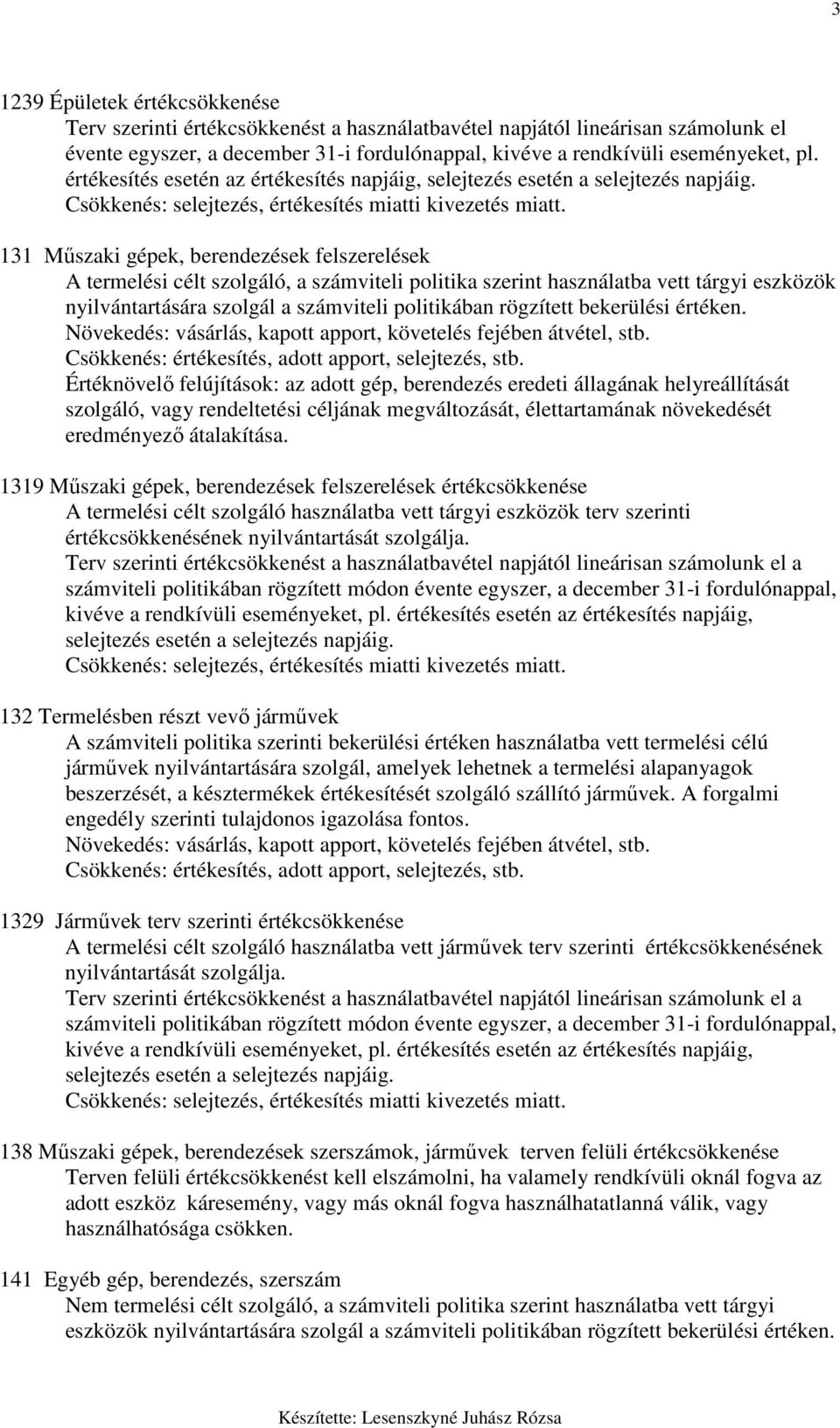 131 Mőszaki gépek, berendezések felszerelések A termelési célt szolgáló, a számviteli politika szerint használatba vett tárgyi eszközök nyilvántartására szolgál a számviteli politikában rögzített
