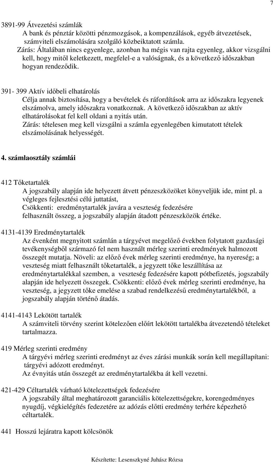 391-399 Aktív idıbeli elhatárolás Célja annak biztosítása, hogy a bevételek és ráfordítások arra az idıszakra legyenek elszámolva, amely idıszakra vonatkoznak.