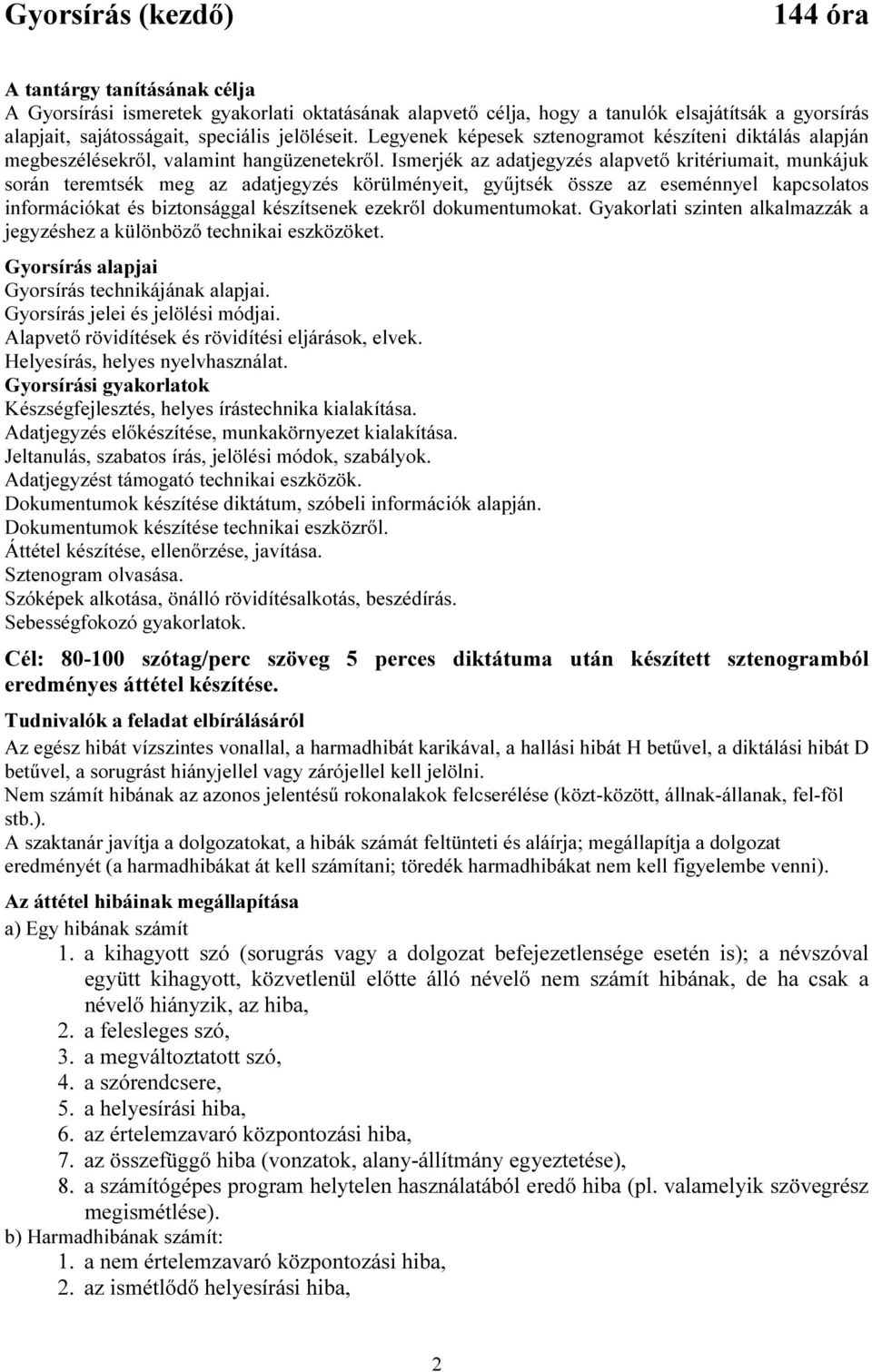 Ismerjék az adatjegyzés alapvető kritériumait, munkájuk során teremtsék meg az adatjegyzés körülményeit, gyűjtsék össze az eseménnyel kapcsolatos információkat és biztonsággal készítsenek ezekről