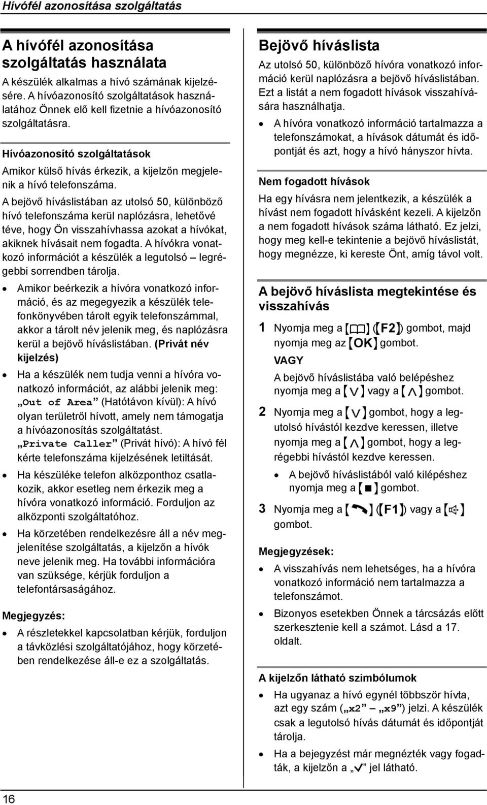 A bejövő híváslistában az utolsó 50, különböző hívó telefonszáma kerül naplózásra, lehetővé téve, hogy Ön visszahívhassa azokat a hívókat, akiknek hívásait nem fogadta.