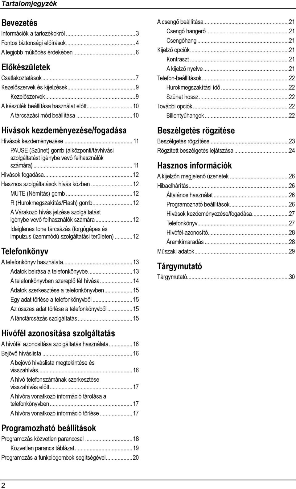 .. 11 PAUSE (Szünet) gomb (alközponti/távhívási szolgáltatást igénybe vevő felhasználók számára)... 11 Hívások fogadása...12 Hasznos szolgáltatások hívás közben...12 MUTE (Némítás) gomb.