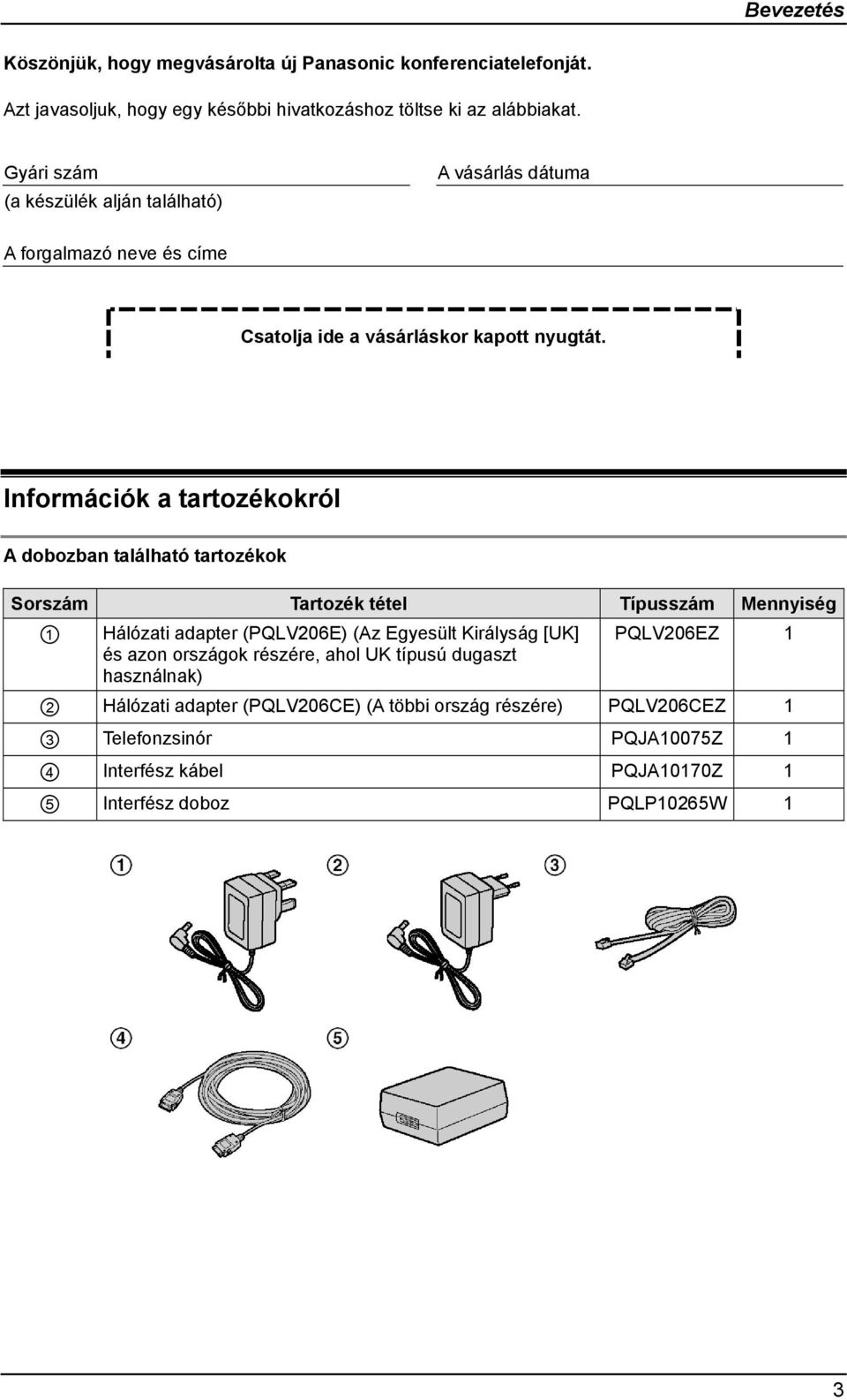 Információk a tartozékokról A dobozban található tartozékok Sorszám Tartozék tétel Típusszám Mennyiség 1 Hálózati adapter (PQLV206E) (Az Egyesült Királyság [UK]