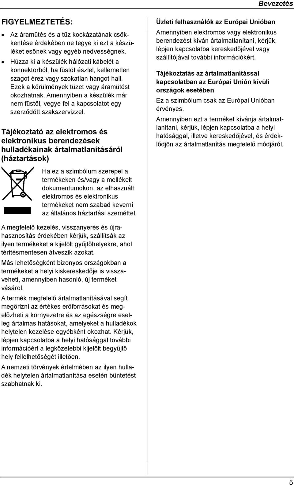 Amennyiben a készülék már nem füstöl, vegye fel a kapcsolatot egy szerződött szakszervizzel.