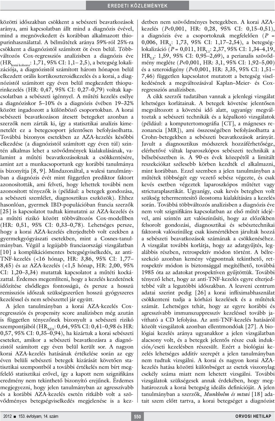 Többváltozós Cox-regressziós analízisben a diagnózis éve (HR korai kohorsz : 1,71, 95% CI: 1,1 2,5), a betegség lokalizációja, a diagnózistól számított három hónapon belül elkezdett orális