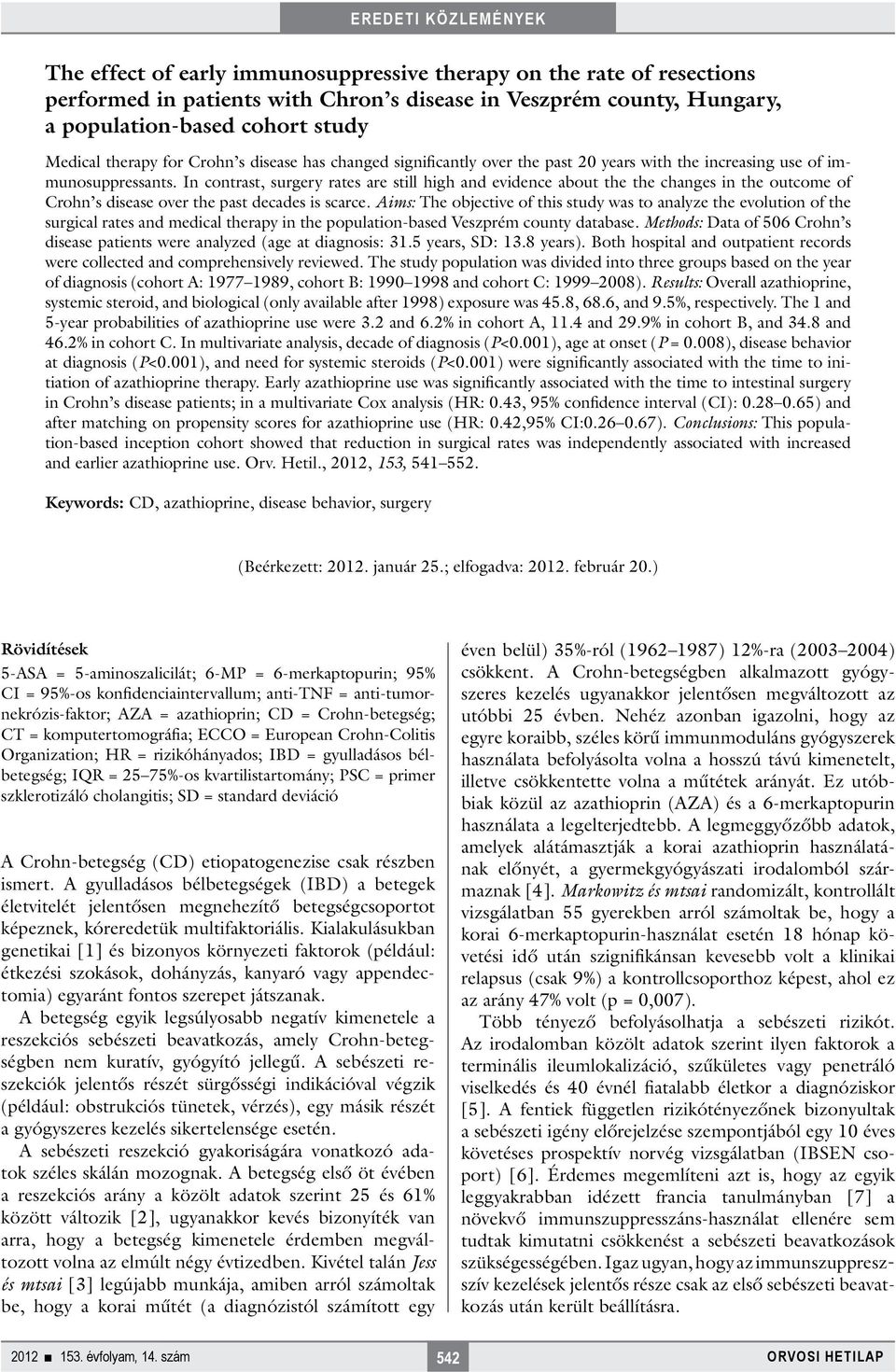 In contrast, surgery rates are still high and evidence about the the changes in the outcome of Crohn s disease over the past decades is scarce.