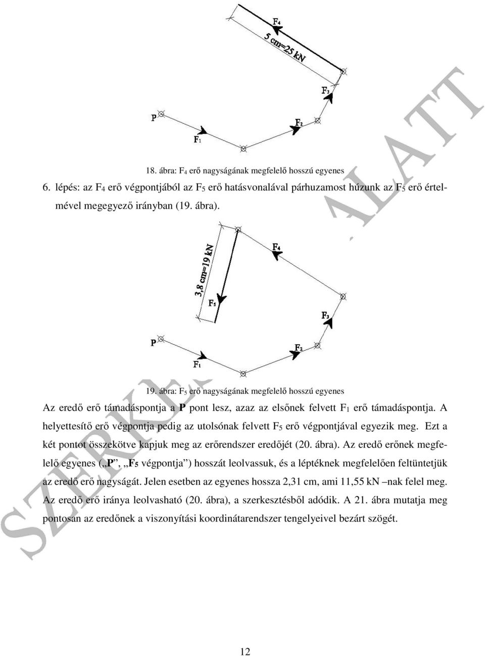 helettesítő erő végpont pedig z utolsónk felvett F5 erő végpontávl egezik meg. Ezt két pontot összekötve kpuk meg z erőrendszer eredőét (0. ár).