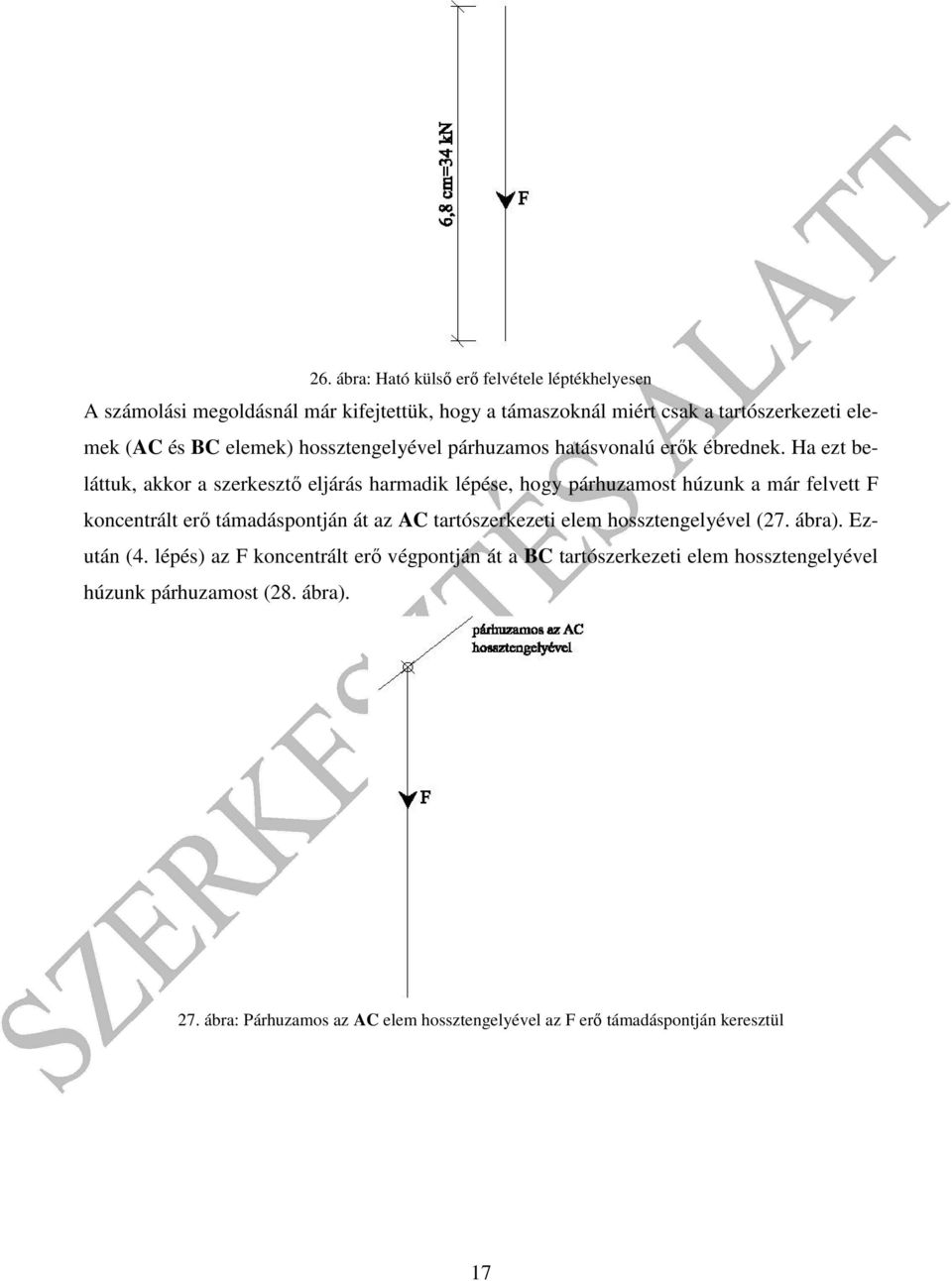 H ezt eláttuk, kkor szerkesztő elárás hrmdik lépése, hog párhuzmost húzunk már felvett F koncentrált erő támdáspontán át z C trtószerkezeti